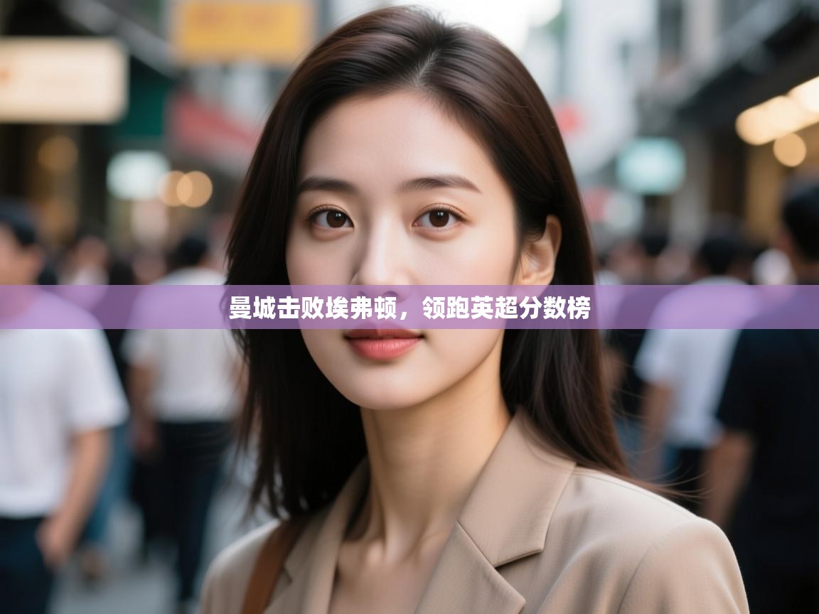 曼城击败埃弗顿,领跑英超分数榜 第1张