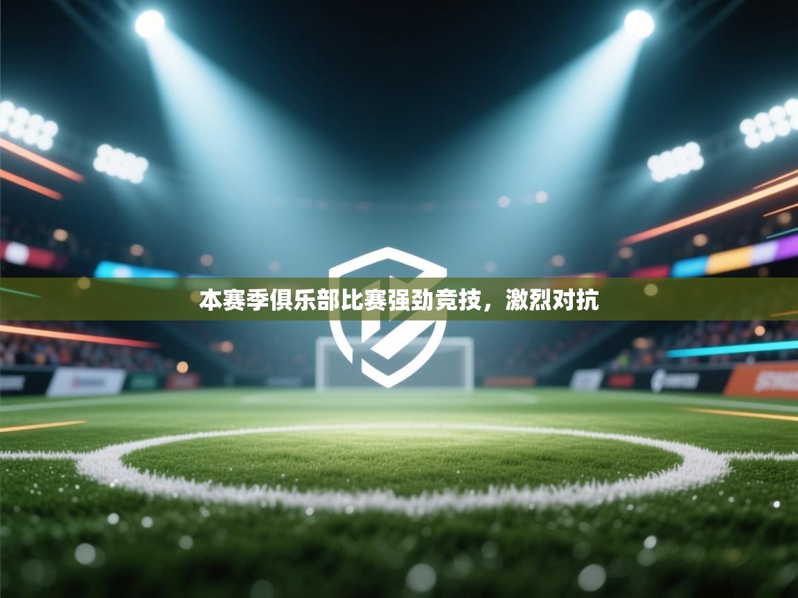 本赛季俱乐部比赛强劲竞技，激烈对抗